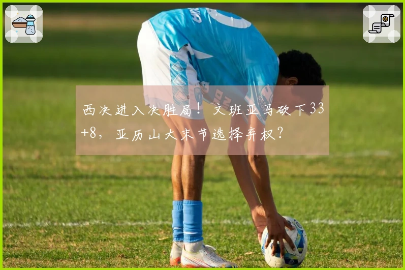 西决进入决胜局！文班亚马砍下33+8，亚历山大末节选择弃权？